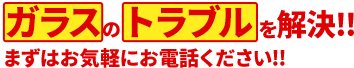 ガラスのトラブルを解決!!まずはお気軽にお電話ください!!